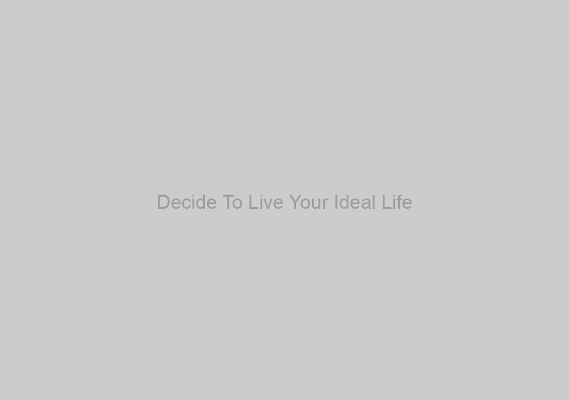 Decide To Live Your Ideal Life